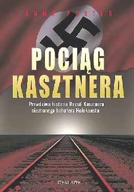Pociąg Kasztnera. Prawdziwa historia Rezso Kasztnera, nieznanego bohatera Holokaustu