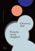 Pociecha rzeczy okrągłych&nbsp;-&nbsp;Clemens J. Setz