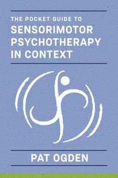 Pocket Guide to Sensorimotor Psychotherapy: Articles, Essays, and Conversations - Ogden Pat