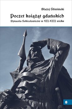 Poczet książąt gdańskich. Dynastia Sobiesławiców XII-XIII w. - Śliwiński Błażej