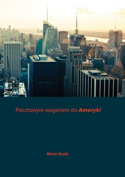 Pocztowym wagonem do "Ameryki" - Guzik Maria