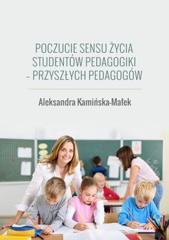 Poczucie sensu życia studentów pedagogiki - przyszłych pedagogów - Kamińska-Małek Aleksandra