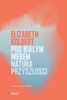 Pod białym niebem. Natura przyszłości Kolbert Elizabeth
