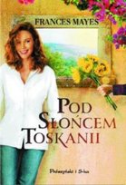 Pod słońcem Toskanii. U siebie we Włoszech Mayes Frances