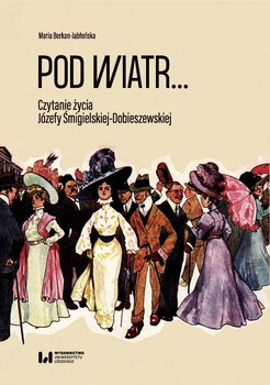 Pod wiatr… Czytanie życia Józefy Śmigielskiej-Dobieszewskiej - Berkan-Jabłońska Maria