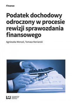 Podatek dochodowy odroczony w procesie rewizji sprawozdania finansowego - Wencel Agnieszka, Koniarski Tomasz