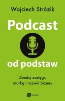Podcast od podstaw. Zbuduj zasięgi, markę i rozwiń biznes Strózik Wojciech