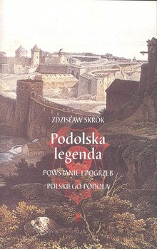 Podolska legenda. Powstanie i pogrzeb polskiego Podola - Skrok Zdzisław