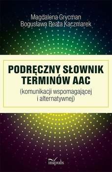 Podręczny słownik terminów AAC (komunikacji wspomagającej i alternatywnej) - Kaczmarek Bogusława Beata, Grycman Magdalena