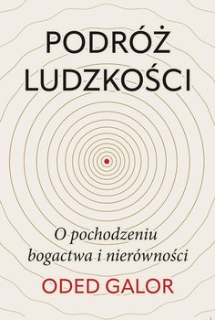 Podróż ludzkości: o pochodzeniu bogactwa i nierówności - Galor Oded