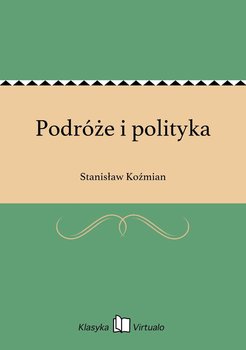 Podróże i polityka - Koźmian Stanisław