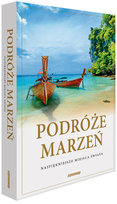Podróże marzeń. Najpiękniejsze miejsca świata Opracowanie zbiorowe