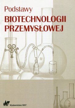 Podstawy biotechnologii przemysłowej - Adamczak Marek, Bednarski Włodzimierz, Fiedurek Jan