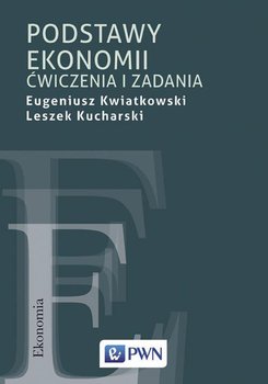 Podstawy ekonomii. Ćwiczenia i zadania - Kwiatkowski Eugeniusz, Kucharski Leszek