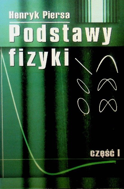 Podstawy fizyki Część I - Piersa Henryk | Książka w Empik