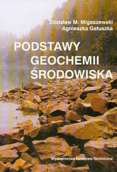 Podstawy Geochemii Środowiska - Migaszewski Zdzisław M., Gałuszka Agnieszka