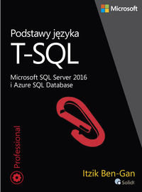 Podstawy języka T-SQL. Microsoft SQL Server 2016 i Azure SQL Database - Ben-Gan Itzik