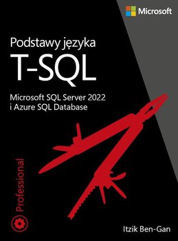 Podstawy języka T-SQL. Microsoft SQL Server 2022 i Azure SQL Database - Ben-Gan Itzik