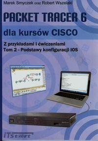 Podstawy konfiguracji IOS. Część1. Packet Tracer 6 dla kursów CISCO. Tom 2 - Smyczek Marek, Wszelaki Robert