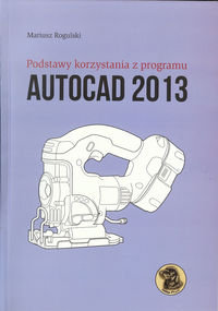 Podstawy korzystania z programu Autocad 2013 - Rogulski Mariusz