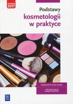 Podstawy kosmetologii w praktyce. Technik usług kosmetycznych. Podręcznik do nauki zawodu. Szkoła ponadgimnazjalna Kaniewska Magdalena