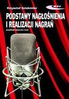 Podstawy nagłośnienia i realizacji nagrań. Podręcznik dla akustyków Sztekmiler Krzysztof