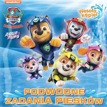Podwodne zadania piesków. Psi Patrol. Wesoła kąpiel - Opracowanie zbiorowe