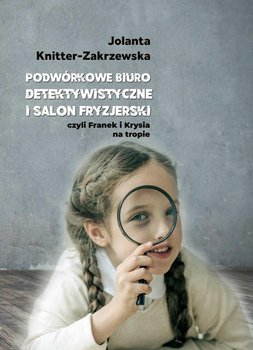 Podwórkowe biuro detektywistyczne i salon fryzjerski - Knitter-Zakrzewska Jolanta