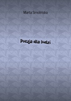 Poezja dla ludzi - Smolińska Marta