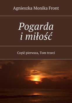 Pogarda i miłość. Część 1. Tom 3 - Front Agnieszka Monika