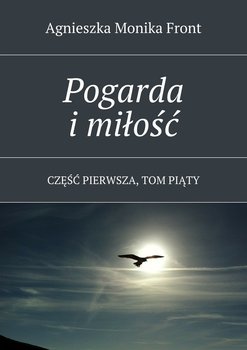 Pogarda i miłość. Część 1. Tom 5 - Front Agnieszka Monika