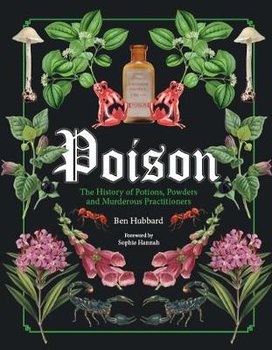 Poison: The History of Potions, Powders and Murderous Practitioners - Hubbard Ben
