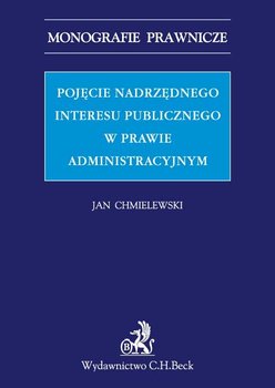 Pojęcie nadrzędnego interesu publicznego w prawie administracyjnym - Chmielewski Jan