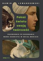 Pokaż światu swoją twórczość. Przewodnik po budowaniu marki osobistej w social mediach Lewandowski Dawid