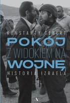 Pokój z widokiem na wojnę. Historia Izraela Gebert Konstanty