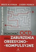 Pokonać OCD czyli zaburzenia obsesyjno-kompulsyjne. Praktyczny przewodnik - Hyman Bruce M., Pedrick Cherry