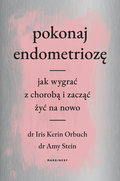 Pokonaj endometriozę. Jak wygrać z chorobą i zacząć żyć na nowo&nbsp;-&nbsp;Orbuch Iris Kerin, Stein Amy