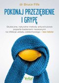 Pokonaj przeziębienie i grypę. Skuteczne, naturalne metody antywirusowe poparte badaniami naukowymi na infekcje układu oddechowego - bez leków  - Fife Bruce