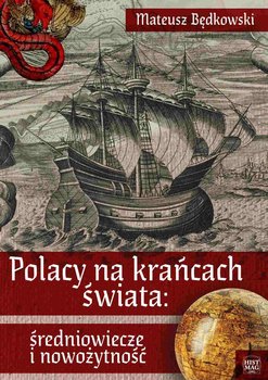Polacy na krańcach świata: średniowiecze i nowożytność - Będkowski Mateusz