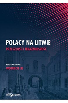 Polacy na Litwie. Przeszłość i teraźniejszość - Lis Wojciech