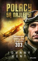 Polacy są najlepsi. Wspomnienia Kanadyjczyka z dywizjonu 303 Kent John A.