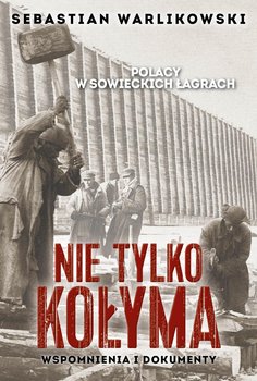 Polacy w sowieckich łagrach. Nie tylko Kołyma - Warlikowski Sebastian