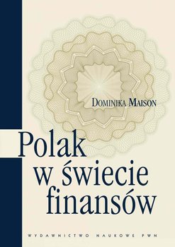 Polak w świecie finansów. O psychologicznych uwarunkowaniach zachowań ekonomicznych Polaków - Maison Dominika