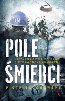 Pole śmierci. Nieznana bitwa Polaków z Czerwonymi Khmerami - Głuchowski Piotr
