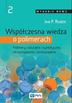 Polimery naturalne i syntetyczne, otrzymywanie i zastosowania. Współczesna wiedza o polimerach. Tom 2 - Rabek Jan F.