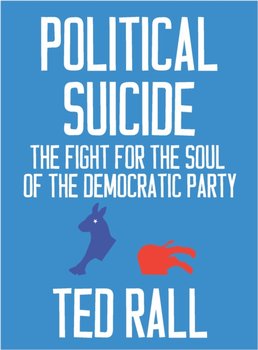 Political Suicide: The Democratic National Committee and the Fight for the Soul of the Democratic Pa - Ted Rall