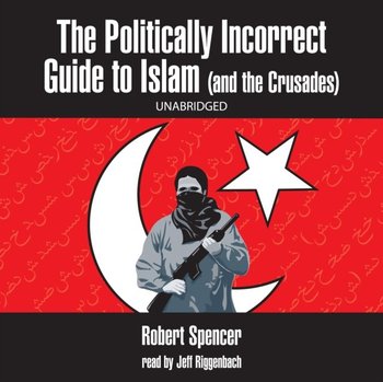 Politically Incorrect Guide to Islam (and the Crusades) - Spencer Robert