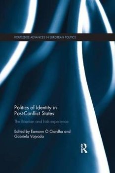 Politics of Identity in Post-Conflict States: The Bosnian and Irish experience - Opracowanie zbiorowe