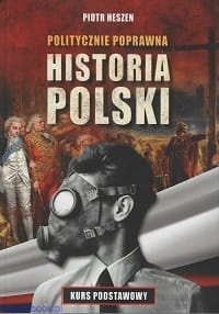 Politycznie poprawna historia Polski - Heszen Piotr