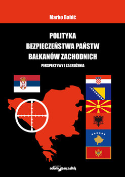 Polityka bezpieczeństwa państw Bałkanów Zachodnich - Babić Marko
